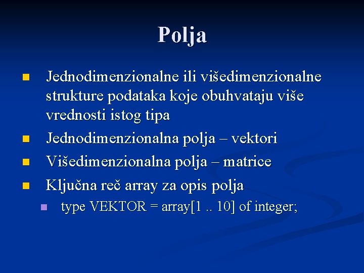 Polja n n Jednodimenzionalne ili višedimenzionalne strukture podataka koje obuhvataju više vrednosti istog tipa