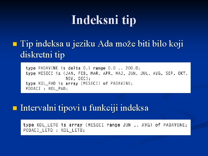 Indeksni tip n Tip indeksa u jeziku Ada može biti bilo koji diskretni tip