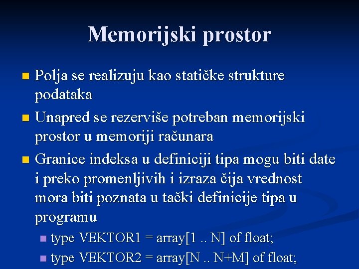 Memorijski prostor Polja se realizuju kao statičke strukture podataka n Unapred se rezerviše potreban