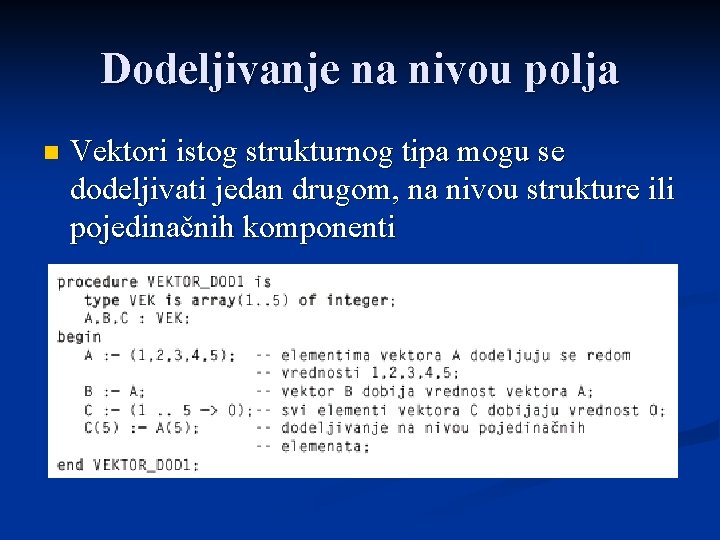 Dodeljivanje na nivou polja n Vektori istog strukturnog tipa mogu se dodeljivati jedan drugom,