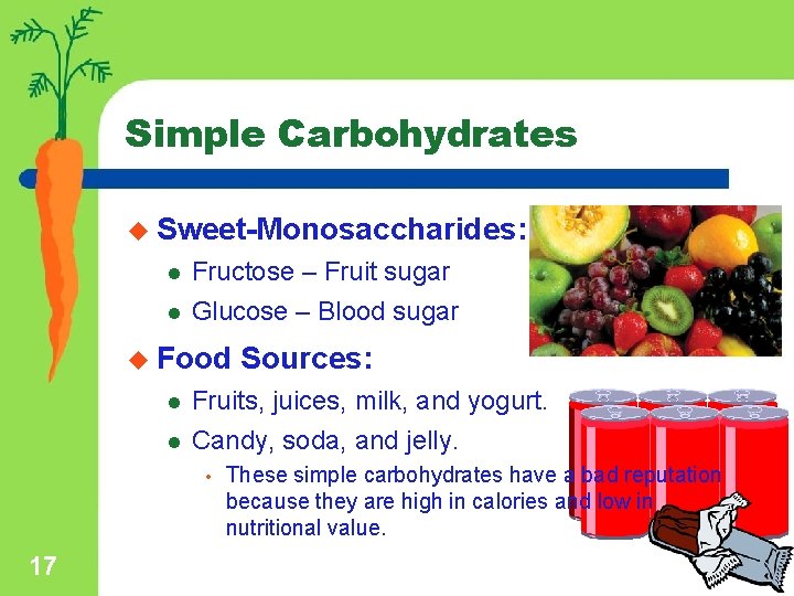 Simple Carbohydrates u Sweet-Monosaccharides: l l Fructose – Fruit sugar Glucose – Blood sugar