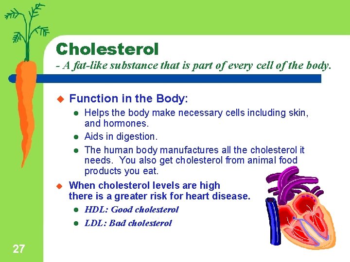Cholesterol - A fat-like substance that is part of every cell of the body.