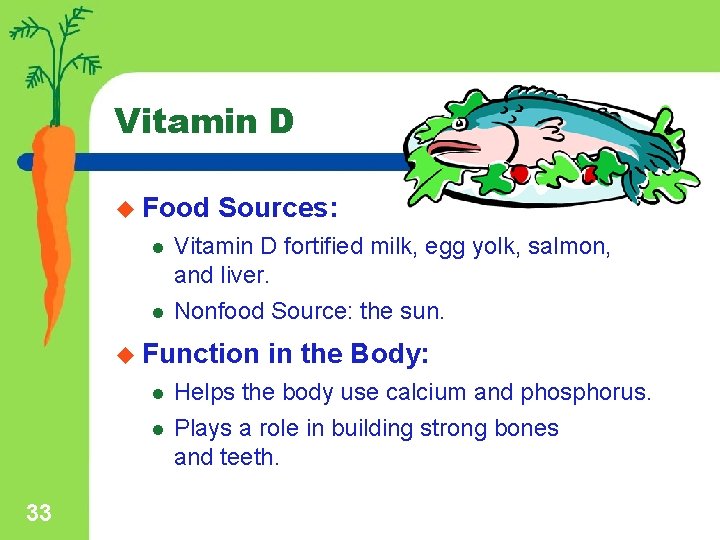 Vitamin D u Food l l Sources: Vitamin D fortified milk, egg yolk, salmon,