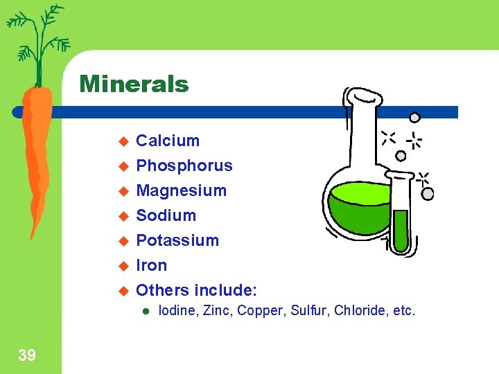 Minerals u Calcium u Phosphorus Magnesium Sodium Potassium Iron Others include: u u u
