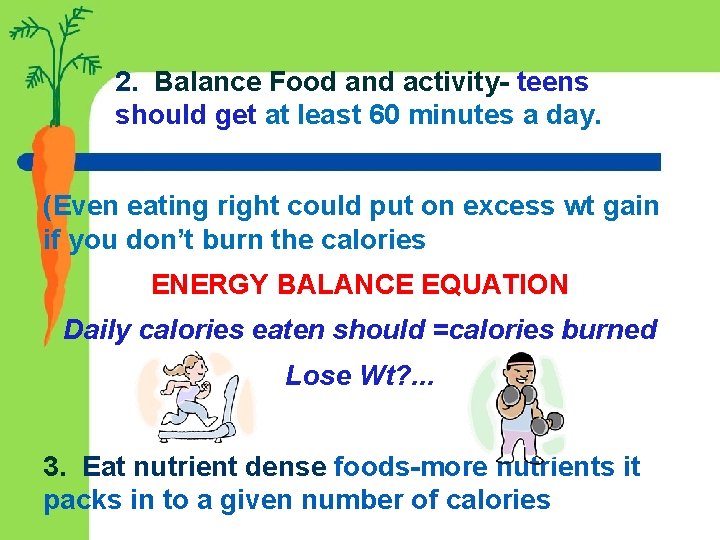 2. Balance Food and activity- teens should get at least 60 minutes a day.