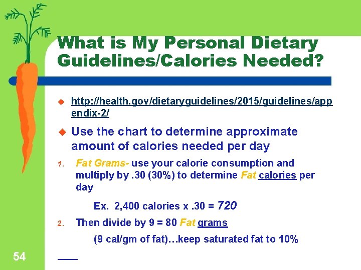 What is My Personal Dietary Guidelines/Calories Needed? u http: //health. gov/dietaryguidelines/2015/guidelines/app endix-2/ u Use
