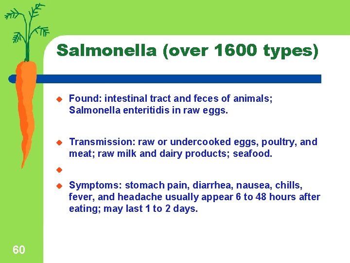 Salmonella (over 1600 types) u Found: intestinal tract and feces of animals; Salmonella enteritidis