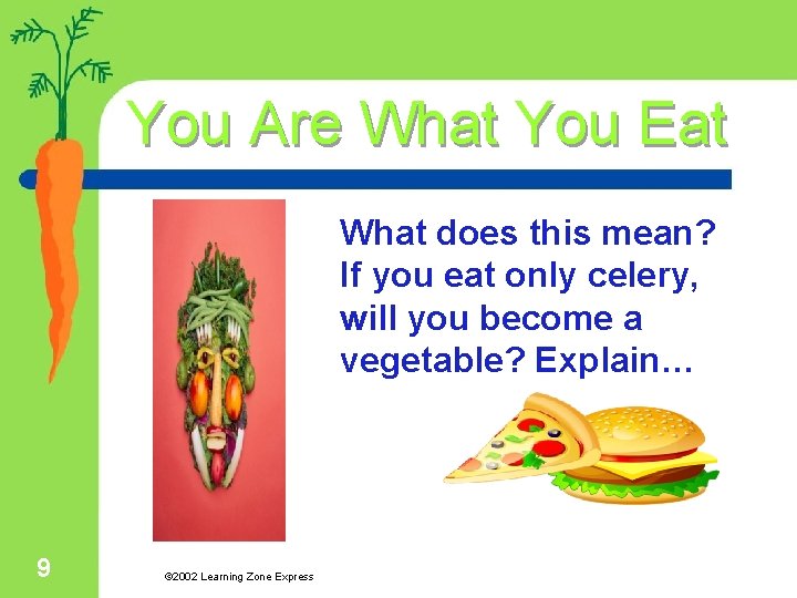 You Are What You Eat What does this mean? If you eat only celery,