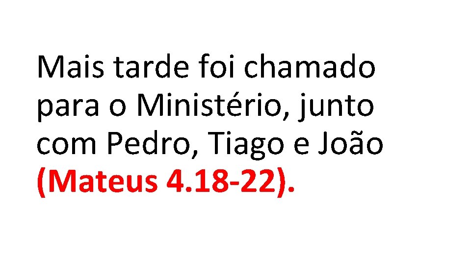 Mais tarde foi chamado para o Ministério, junto com Pedro, Tiago e João (Mateus