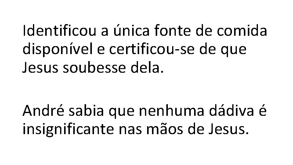 Identificou a única fonte de comida disponível e certificou-se de que Jesus soubesse dela.