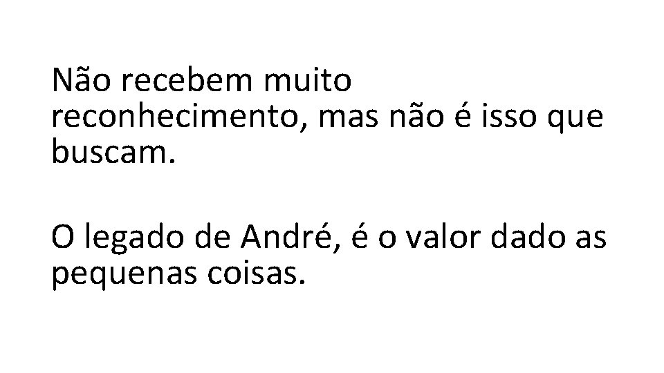 Não recebem muito reconhecimento, mas não é isso que buscam. O legado de André,