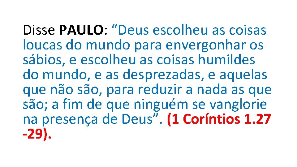 Disse PAULO: “Deus escolheu as coisas loucas do mundo para envergonhar os sábios, e