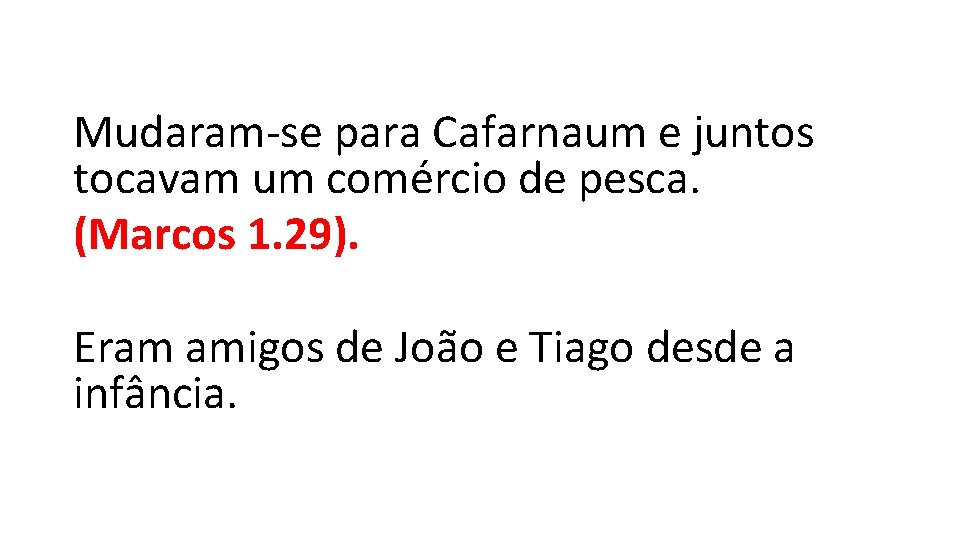 Mudaram-se para Cafarnaum e juntos tocavam um comércio de pesca. (Marcos 1. 29). Eram