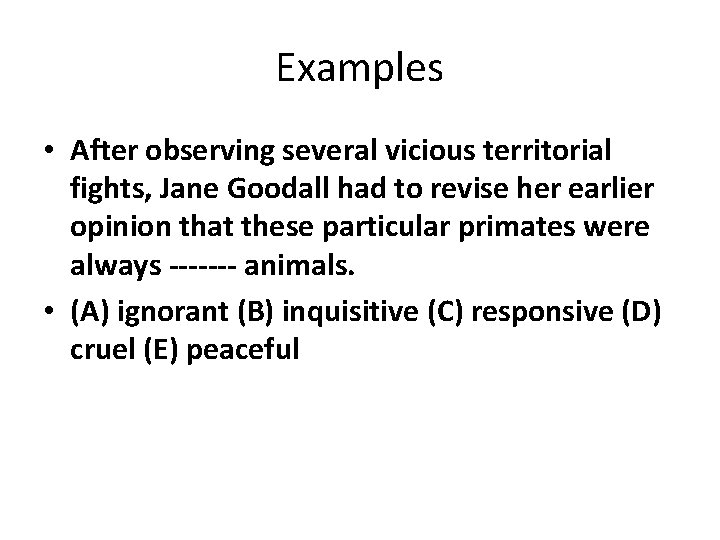 Examples • After observing several vicious territorial fights, Jane Goodall had to revise her