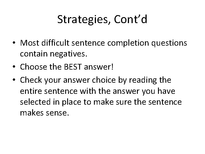 Strategies, Cont’d • Most difficult sentence completion questions contain negatives. • Choose the BEST
