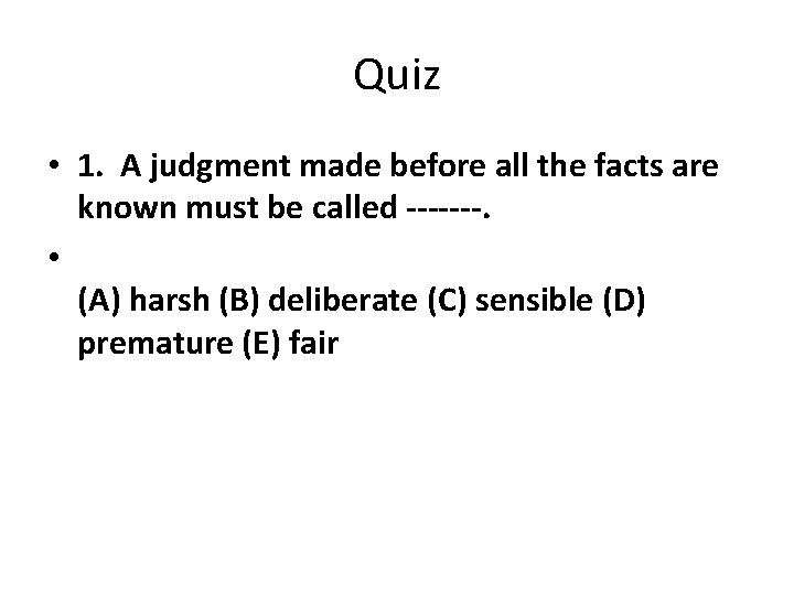 Quiz • 1. A judgment made before all the facts are known must be