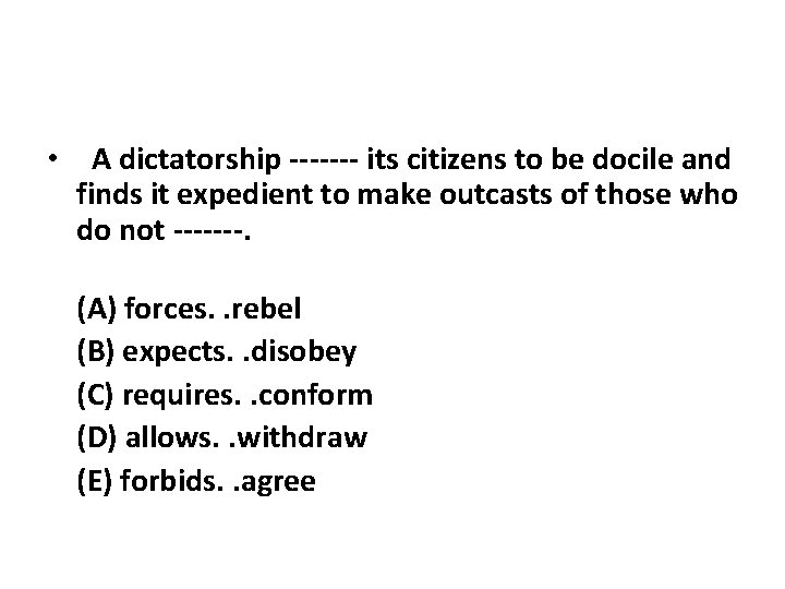  • A dictatorship ------- its citizens to be docile and finds it expedient