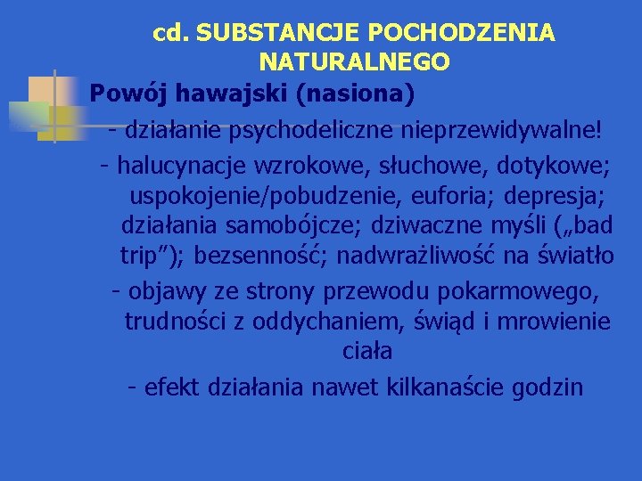 cd. SUBSTANCJE POCHODZENIA NATURALNEGO Powój hawajski (nasiona) - działanie psychodeliczne nieprzewidywalne! - halucynacje wzrokowe,