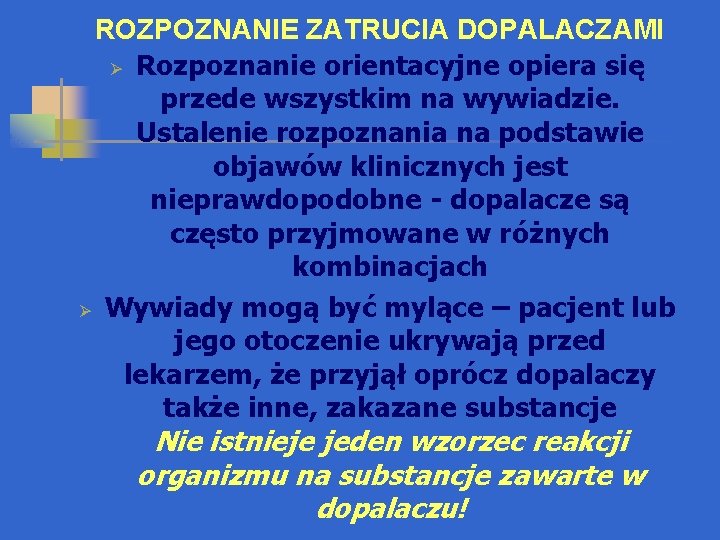 ROZPOZNANIE ZATRUCIA DOPALACZAMI Ø Rozpoznanie orientacyjne opiera się przede wszystkim na wywiadzie. Ustalenie rozpoznania