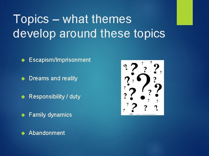 Topics – what themes develop around these topics Escapism/Imprisonment Dreams and reality Responsibility /