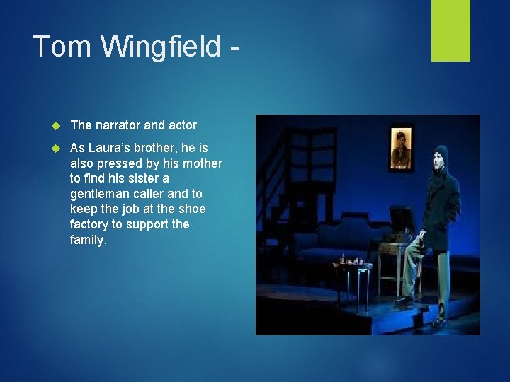 Tom Wingfield - The narrator and actor As Laura’s brother, he is also pressed