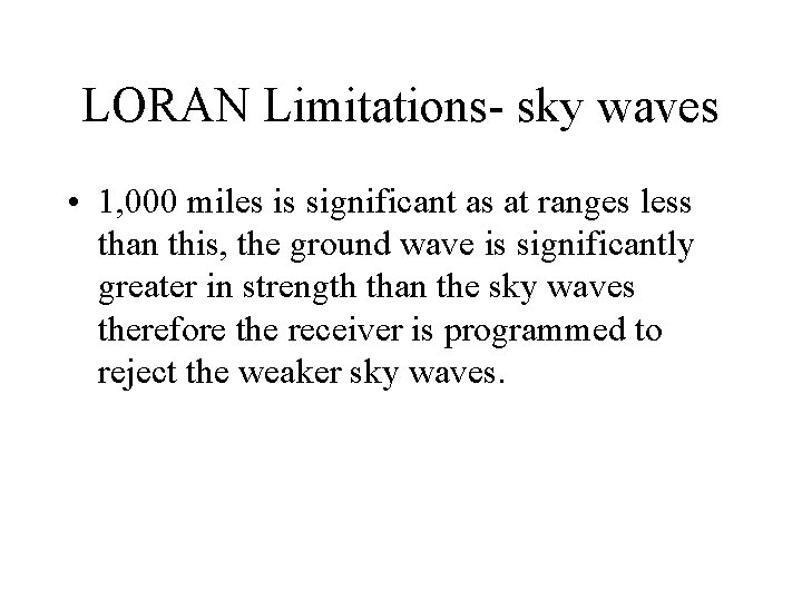 LORAN Limitations- sky waves • 1, 000 miles is significant as at ranges less