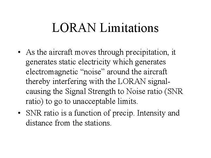 LORAN Limitations • As the aircraft moves through precipitation, it generates static electricity which