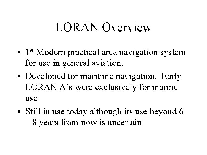 LORAN Overview • 1 st Modern practical area navigation system for use in general