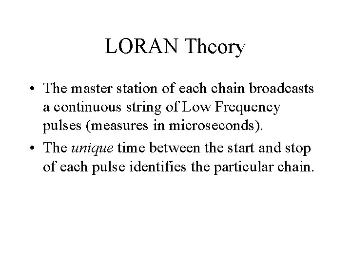LORAN Theory • The master station of each chain broadcasts a continuous string of