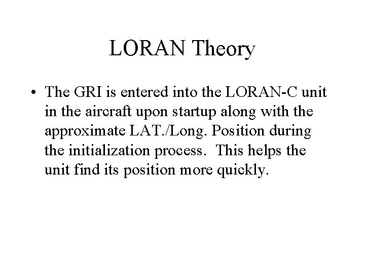 LORAN Theory • The GRI is entered into the LORAN-C unit in the aircraft