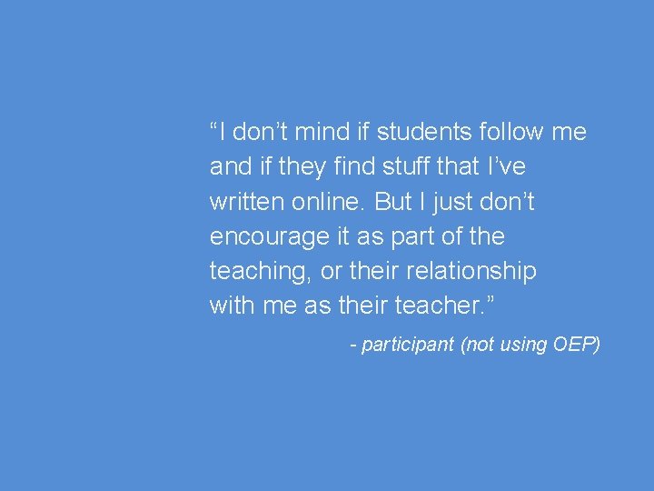 “I don’t mind if students follow me and if they find stuff that I’ve “I don’t mind if students follow me and if they find stuff that I’ve
