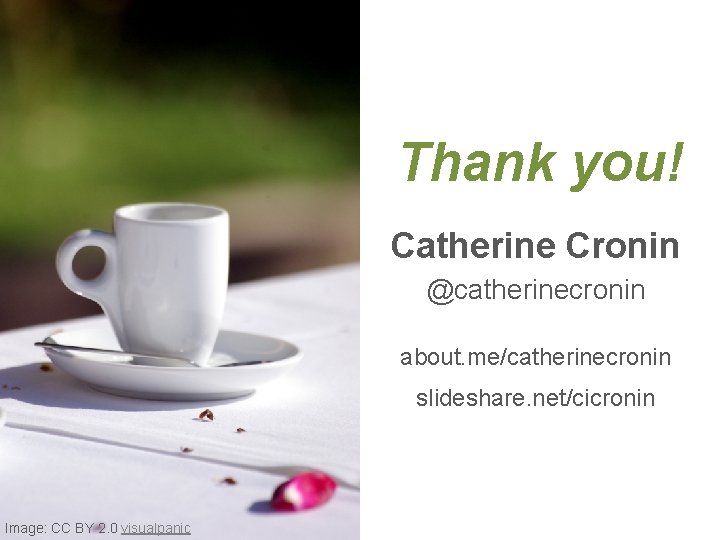 Thank you! Catherine Cronin @catherinecronin about. me/catherinecronin slideshare. net/cicronin Image: CC BY 2. 0 Thank you! Catherine Cronin @catherinecronin about. me/catherinecronin slideshare. net/cicronin Image: CC BY 2. 0