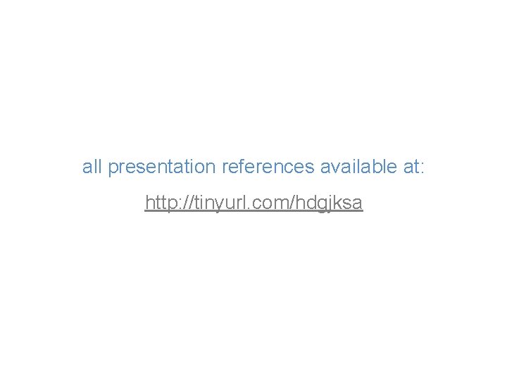 all presentation references available at: http: //tinyurl. com/hdgjksa all presentation references available at: http: //tinyurl. com/hdgjksa