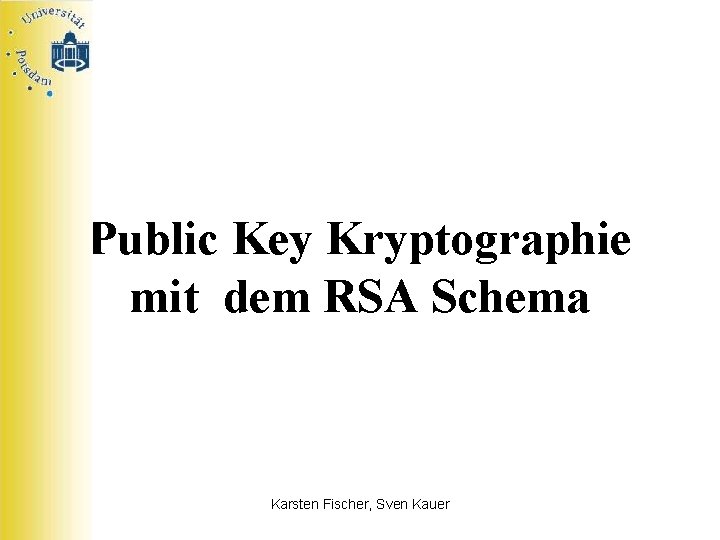 Public Key Kryptographie mit dem RSA Schema Karsten Fischer, Sven Kauer 