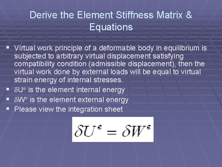 Derive the Element Stiffness Matrix & Equations § Virtual work principle of a deformable