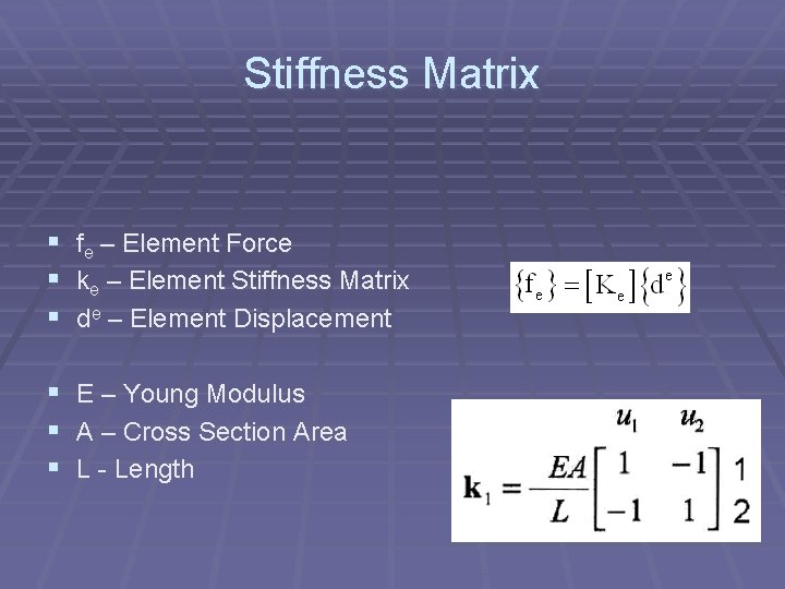 Stiffness Matrix § fe – Element Force § ke – Element Stiffness Matrix §