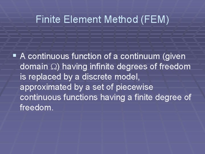 Finite Element Method (FEM) § A continuous function of a continuum (given domain )