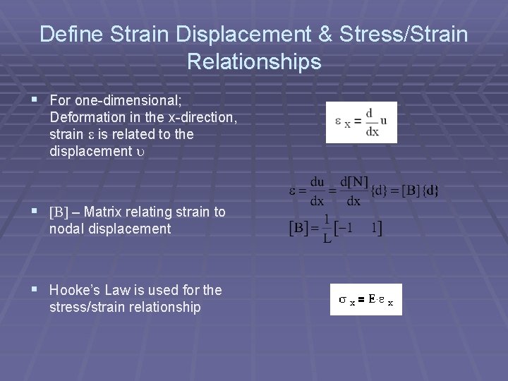 Define Strain Displacement & Stress/Strain Relationships § For one-dimensional; Deformation in the x-direction, strain