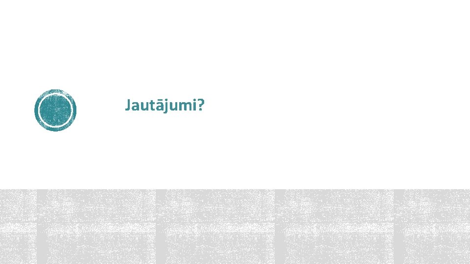 Jautājumi? 
