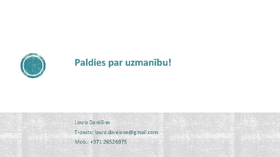 Paldies par uzmanību! Laura Danilāne E-pasts: laura. danilane@gmail. com Mob. : +371 26526975 