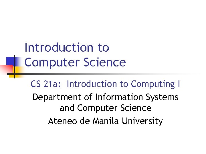 Introduction to Computer Science CS 21 a: Introduction to Computing I Department of Information