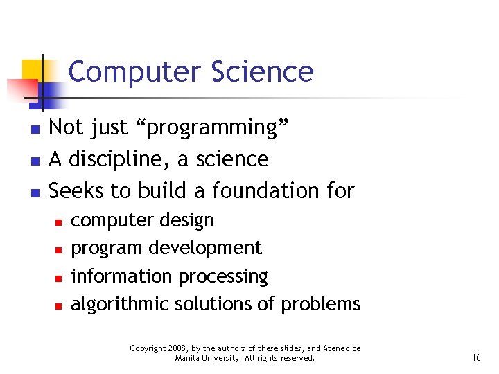 Computer Science n n n Not just “programming” A discipline, a science Seeks to