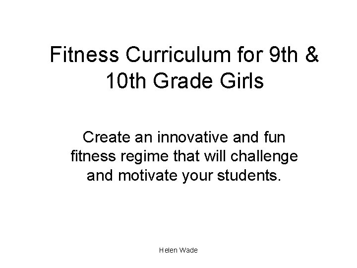 Fitness Curriculum for 9 th & 10 th Grade Girls Create an innovative and