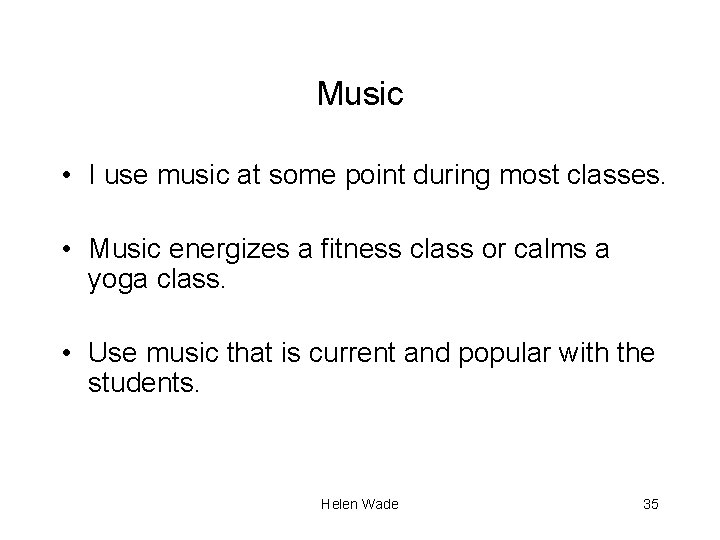 Music • I use music at some point during most classes. • Music energizes