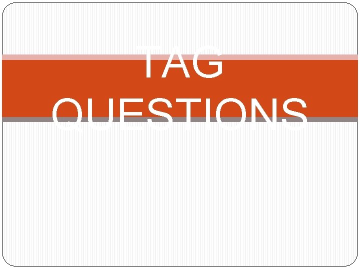 TAG QUESTIONS 