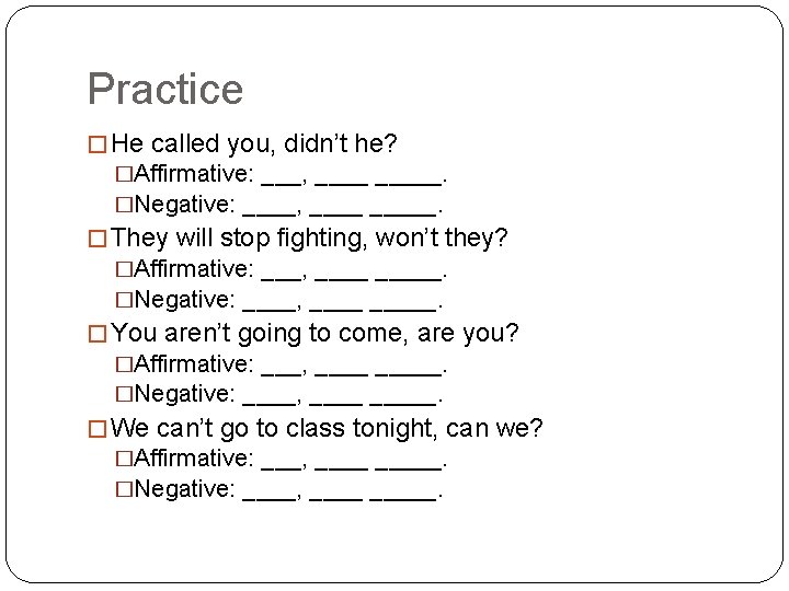 Practice � He called you, didn’t he? �Affirmative: ___, _____. �Negative: ____, _____. �