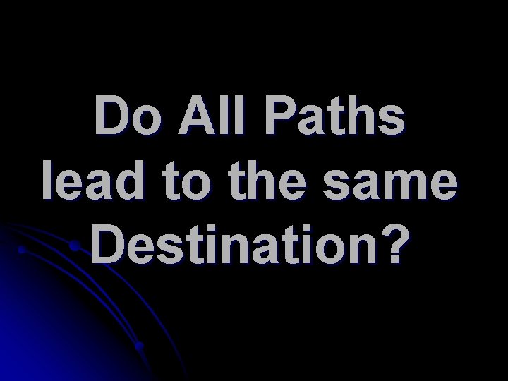 Do All Paths lead to the same Destination? 