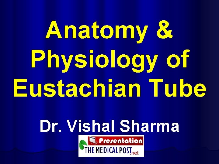Anatomy & Physiology of Eustachian Tube Dr. Vishal Sharma 