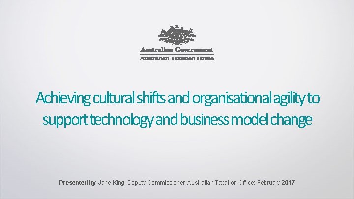 Achieving cultural shifts and organisational agility to support technology and business model change Presented