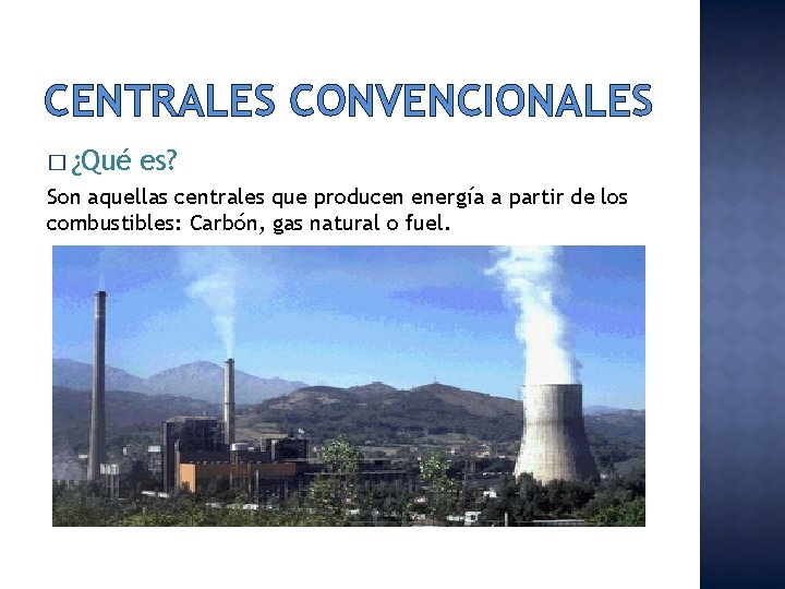 CENTRALES CONVENCIONALES � ¿Qué es? Son aquellas centrales que producen energía a partir de